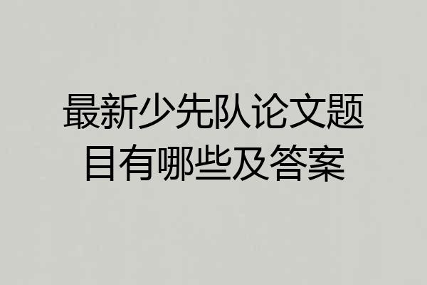 最新少先队论文题目有哪些及答案