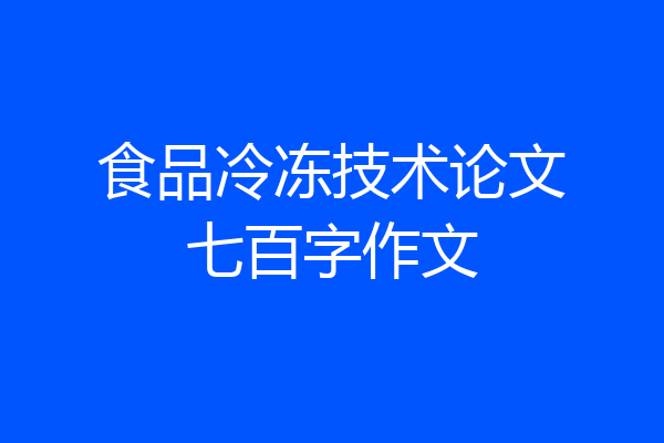 食品冷冻技术论文七百字作文