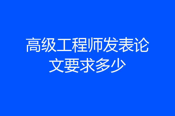 高级工程师发表论文要求多少