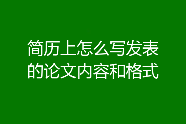 简历上怎么写发表的论文内容和格式