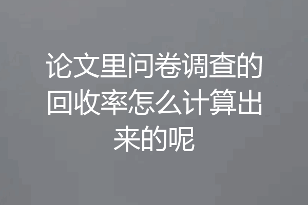论文里问卷调查的回收率怎么计算出来的呢