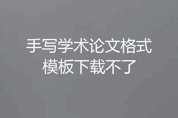 手写学术论文格式模板下载不了