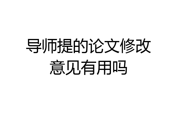导师提的论文修改意见有用吗