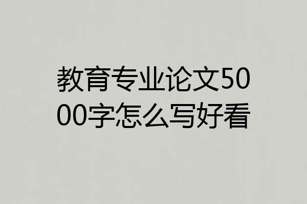 教育专业论文5000字怎么写好看
