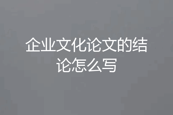 企业文化论文的结论怎么写