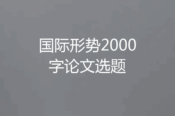 国际形势2000字论文选题