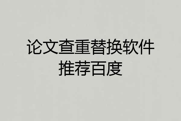 论文查重替换软件推荐百度