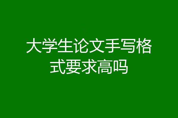 大学生论文手写格式要求高吗