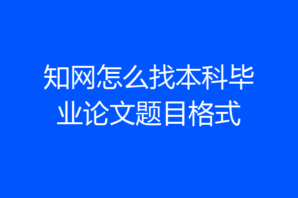 知网怎么找本科毕业论文题目格式