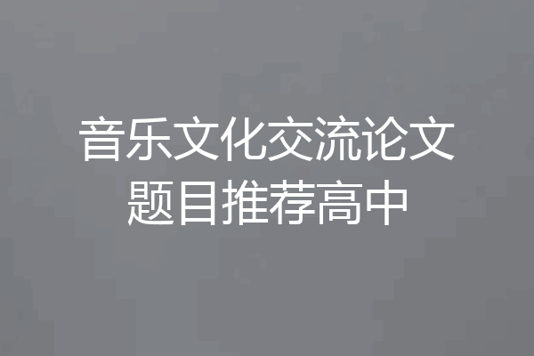 音乐文化交流论文题目推荐高中