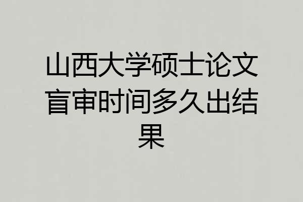 山西大学硕士论文盲审时间多久出结果