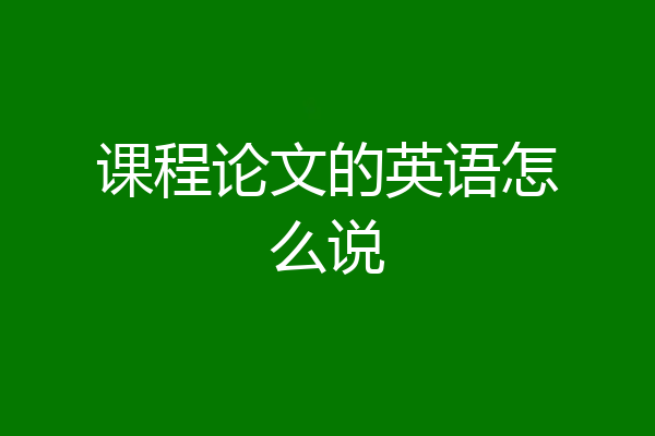 课程论文的英语怎么说