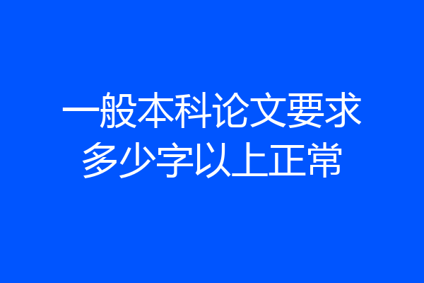 一般本科论文要求多少字以上正常