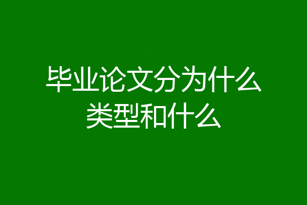 毕业论文分为什么类型和什么