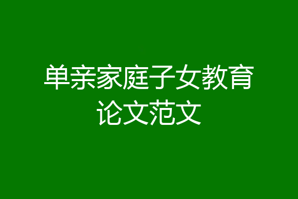 单亲家庭子女教育论文范文