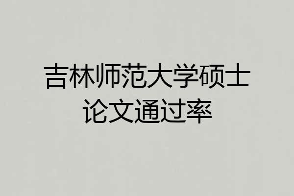 吉林师范大学硕士论文通过率