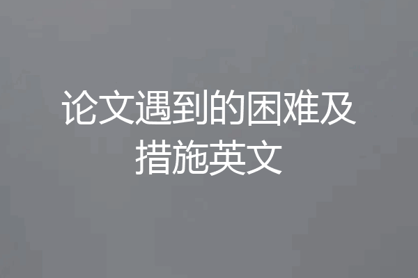 论文遇到的困难及措施英文