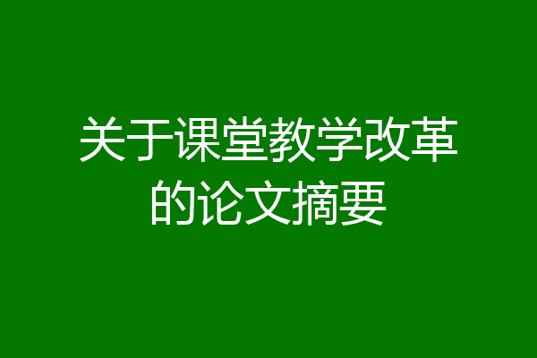 关于课堂教学改革的论文摘要