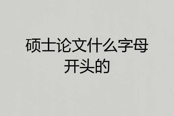 硕士论文什么字母开头的