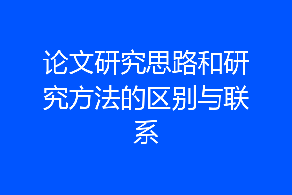 论文研究思路和研究方法的区别与联系