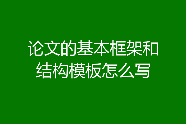 论文的基本框架和结构模板怎么写