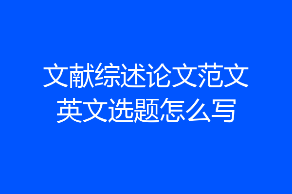 文献综述论文范文英文选题怎么写
