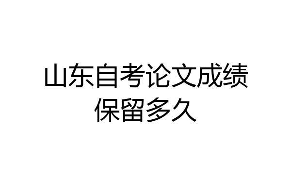 山东自考论文成绩保留多久