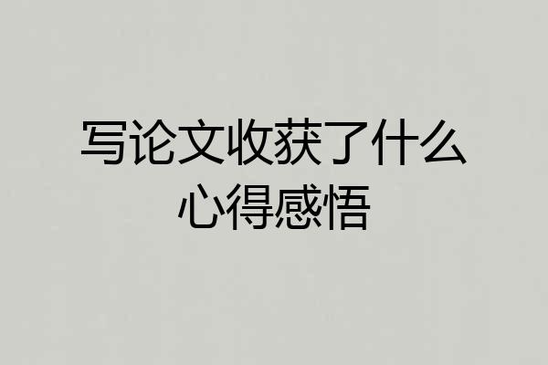 写论文收获了什么心得感悟