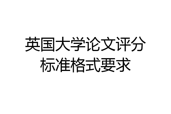 英国大学论文评分标准格式要求