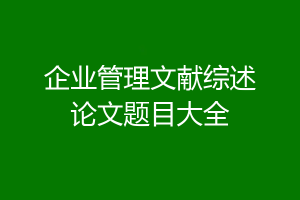 企业管理文献综述论文题目大全