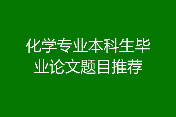 化学专业本科生毕业论文题目推荐