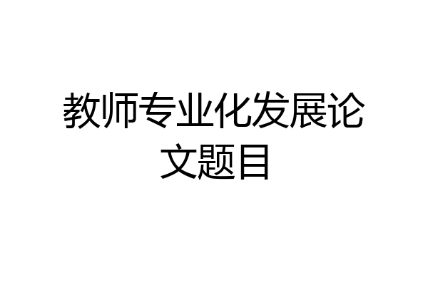 教师专业化发展论文题目