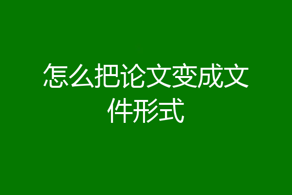 怎么把论文变成文件形式