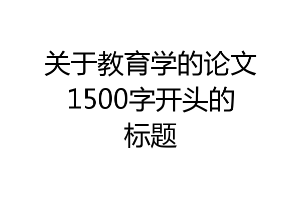 关于教育学的论文1500字开头的标题