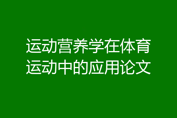 运动营养学在体育运动中的应用论文