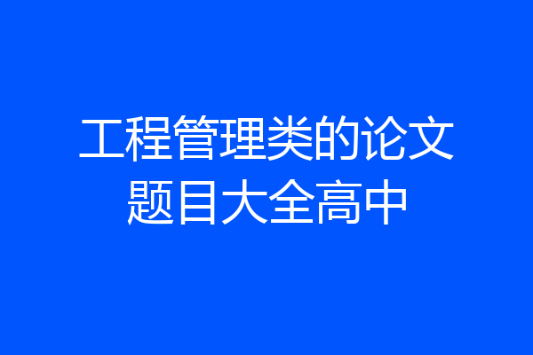工程管理类的论文题目大全高中