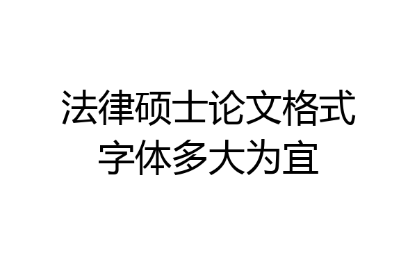 法律硕士论文格式字体多大为宜