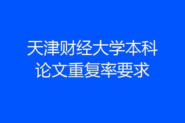 天津财经大学本科论文重复率要求