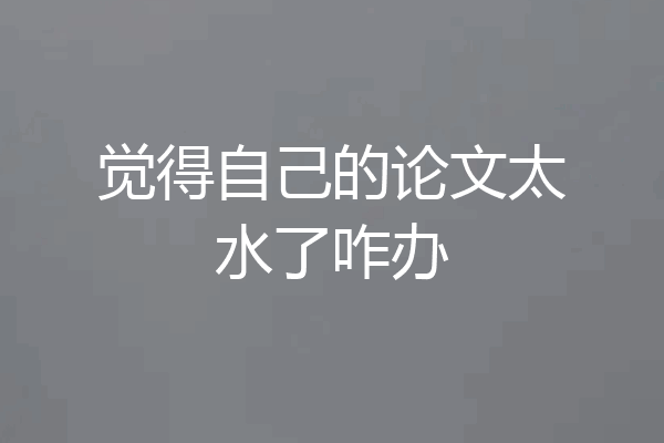 觉得自己的论文太水了咋办