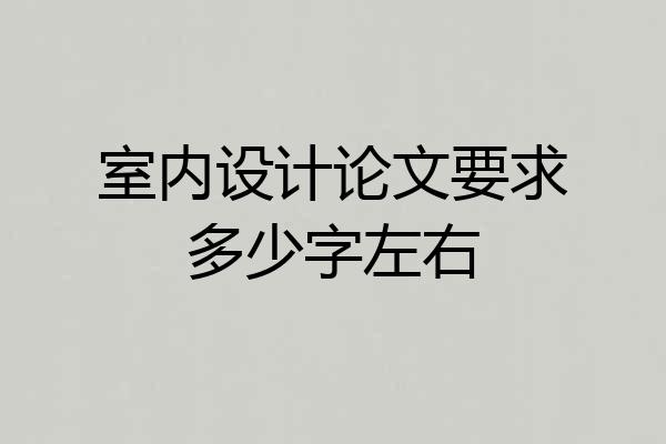 室内设计论文要求多少字左右
