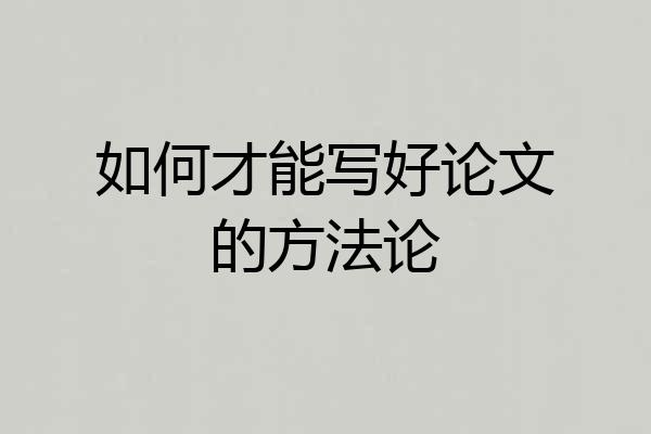 如何才能写好论文的方法论