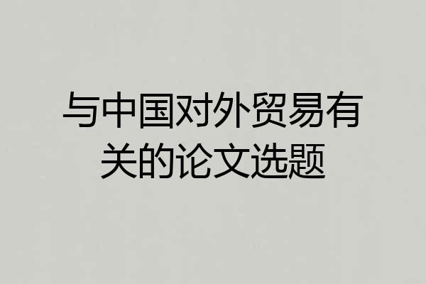 与中国对外贸易有关的论文选题