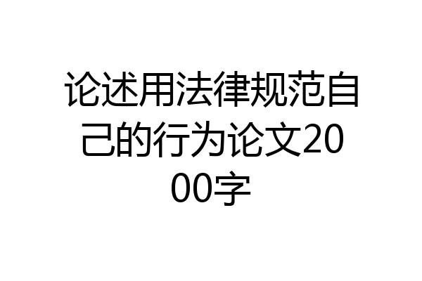 论述用法律规范自己的行为论文2000字