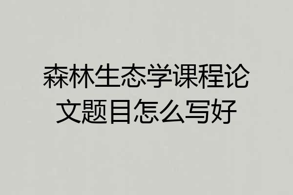 森林生态学课程论文题目怎么写好