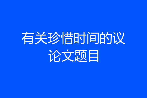 有关珍惜时间的议论文题目