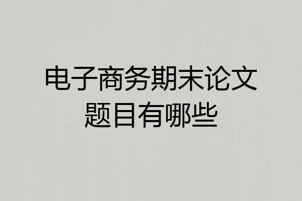 电子商务期末论文题目有哪些