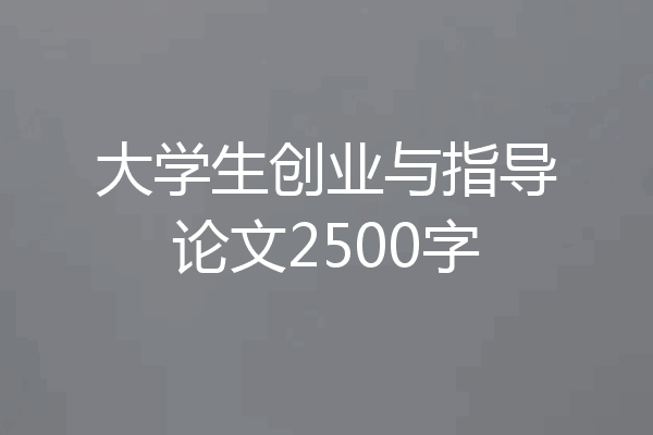 大学生创业与指导论文2500字