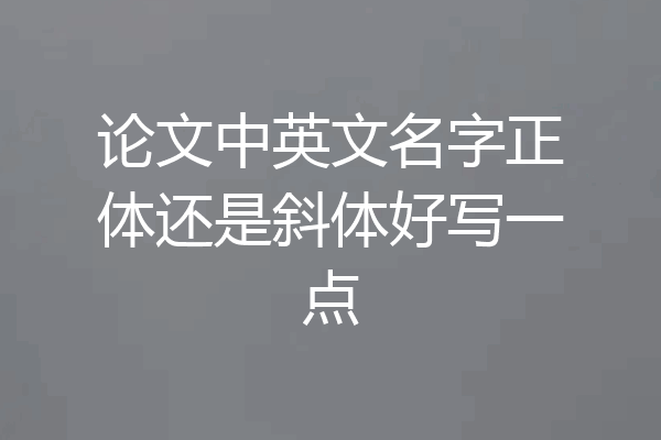 论文中英文名字正体还是斜体好写一点
