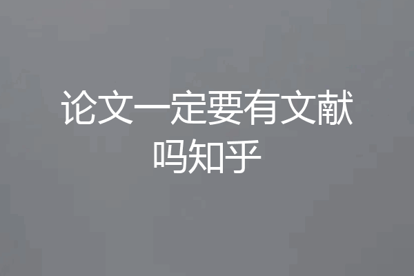 论文一定要有文献吗知乎