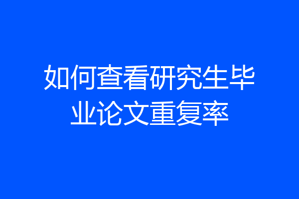 如何查看研究生毕业论文重复率